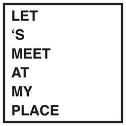 LET'S MEET AT MY PLACE